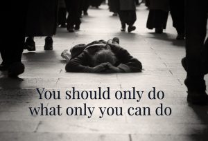 You should only do, what only you can do