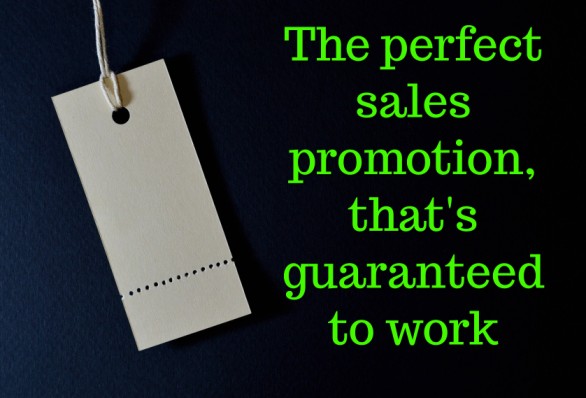 The perfect sales promotion, that's guaranteed to work