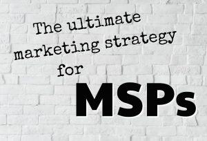 The ultimate marketing strategy for MSPs