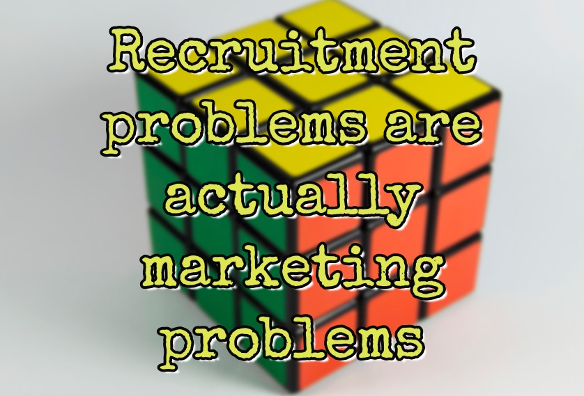 Recruitment problems are actually marketing problems