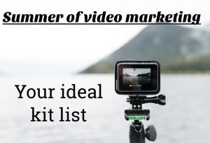Summer of video marketing: Your ideal kit list
