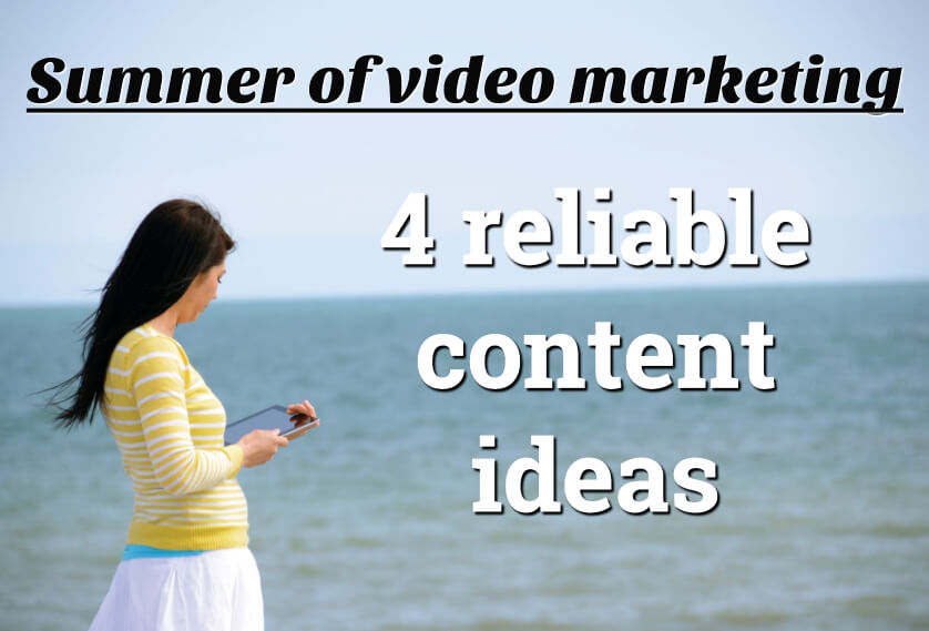 Summer of video marketing: 4 reliable content ideas