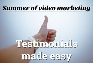 Summer of video marketing: Testimonials made easy