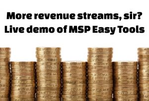 More revenue streams, sir? Live demo of MSP Easy Tools