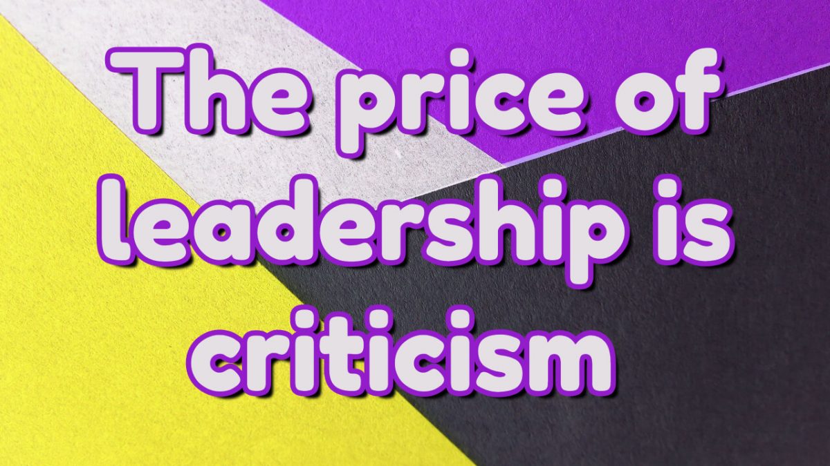 The price is of leadership is criticism
