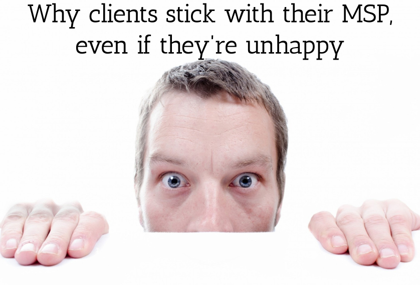Why clients stick with their MSP, even if they're unhappy