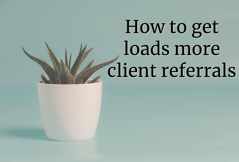 How to get loads more client referrals