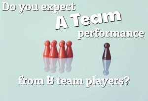 Do you expect A Team performance from B Team players?