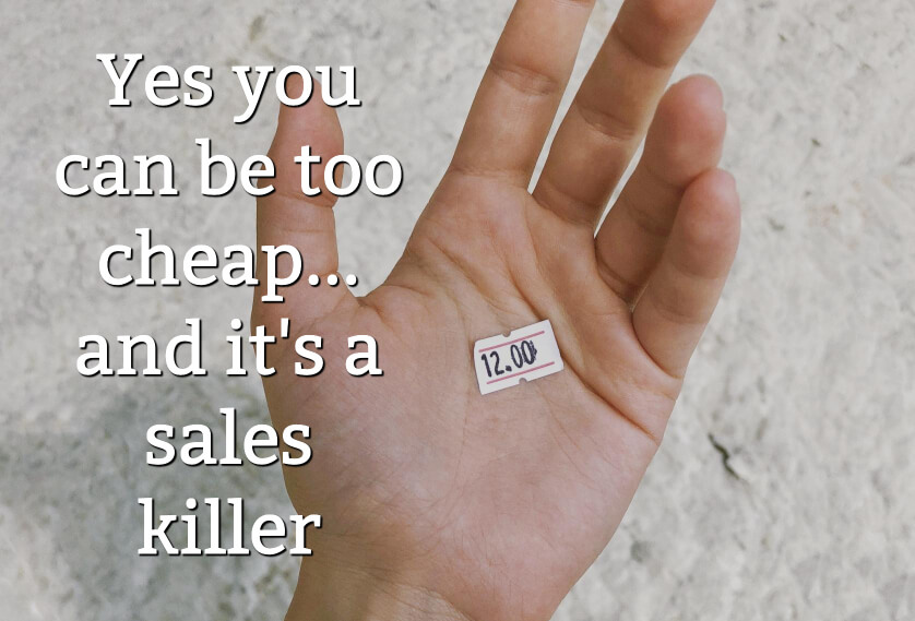 Yes you can be too cheap. And it's a sales killer
