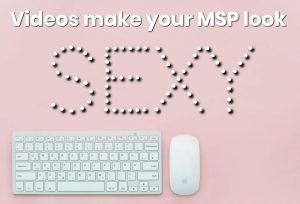 Episode 32: Videos make your MSP look sexy