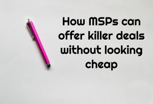 Episode 38: How MSPs can offer killer deals without looking cheap