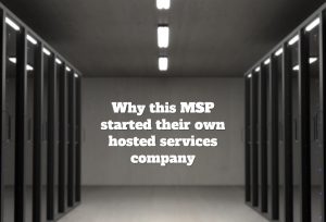 Video: Why this MSP started their own hosted services company