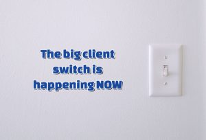 Episode 45: The big client switch is happening NOW