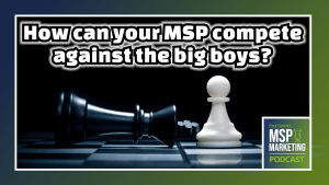 Episode 50: How can your MSP compete against the big boys?