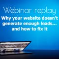 Webinar replay: Why your website doesn’t generate enough leads… and how to fix it