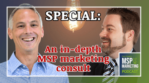 Episode 60: SPECIAL: An in-depth MSP marketing consult