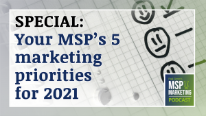 Episode 61: SPECIAL: Your MSP’s 5 marketing priorities for 2021
