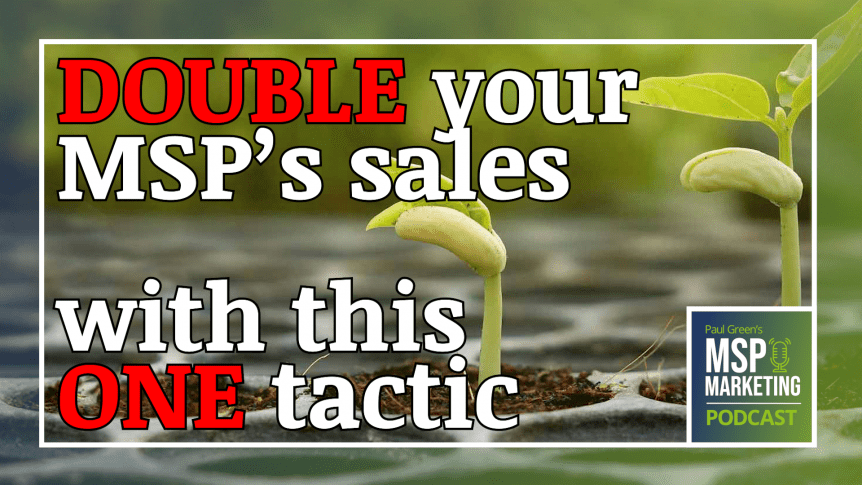 Episode 68: Double your MSP’s sales with this one tactic