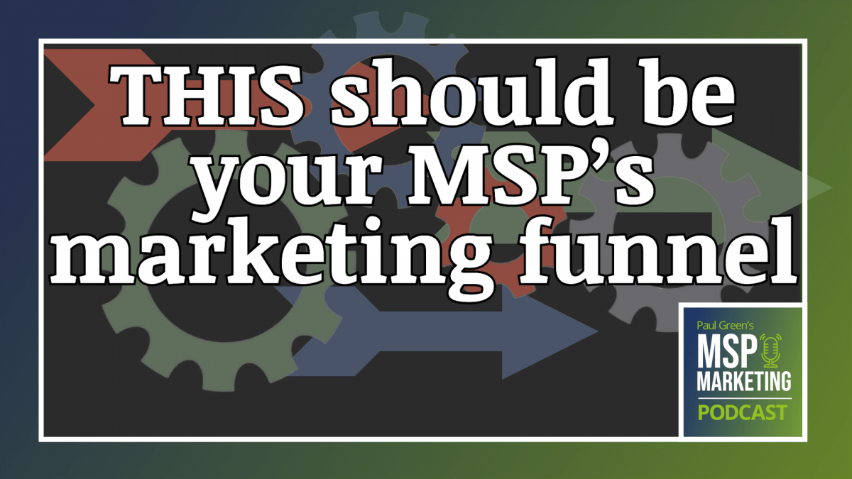 Episode 69: This should be your MSP’s marketing funnel