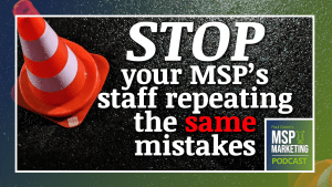 Episode 73: Stop your MSP’s staff repeating the same mistakes