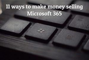 11 ways to make money selling Microsoft 365