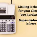 Making it cheaper for your clients to buy hardware: Super-deduction is here