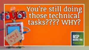 Episode 84: You’re still doing those technical tasks??? WHY?