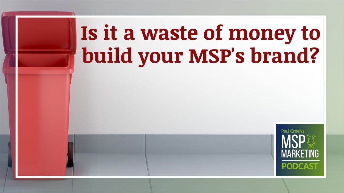 Episode 92: Is it a waste of money to build your MSP’s brand?