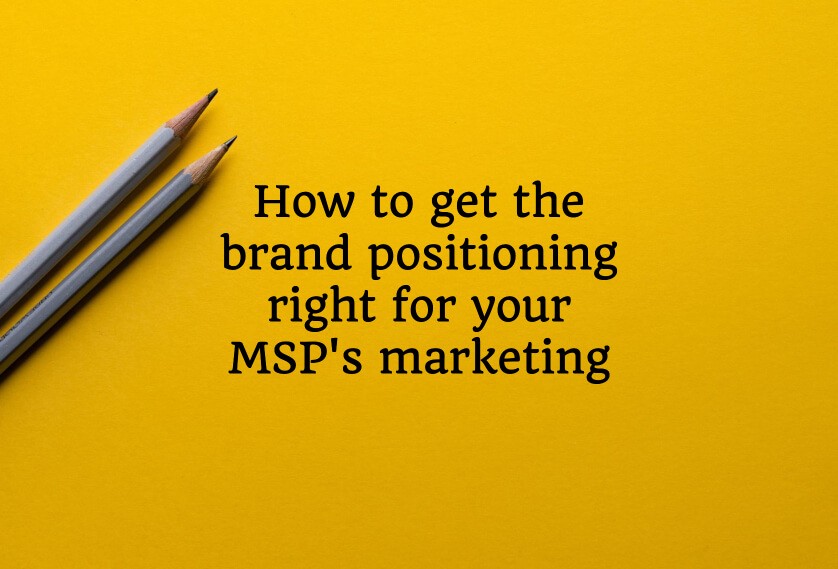 How to get the brand positioning right for your MSP's marketing
