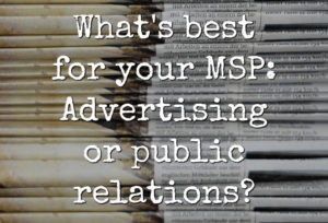 What's best for your MSP: Advertising or public relations?
