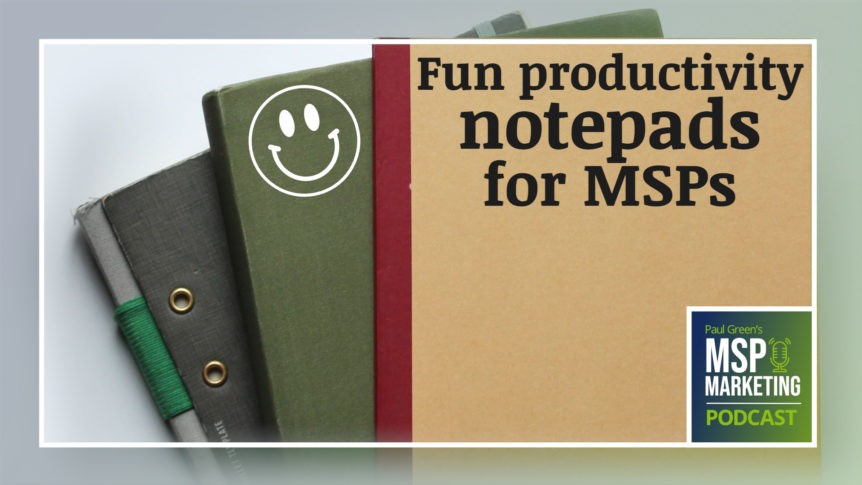 Episode 105: Fun productivity notepads for MSPs