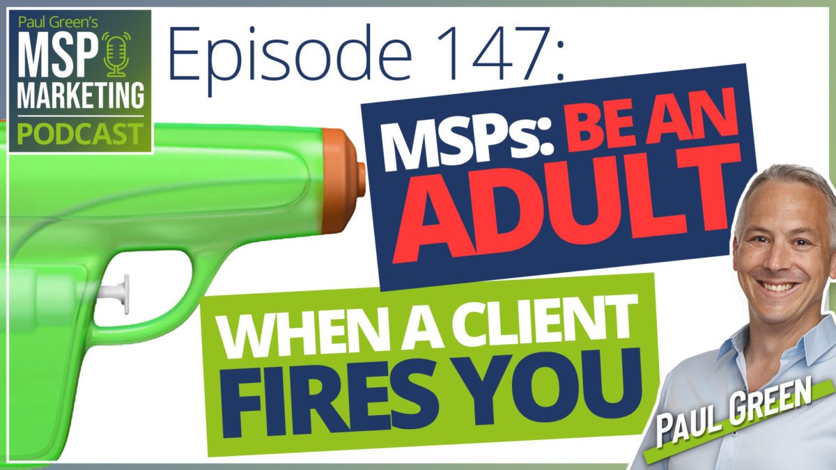 Episode 147: MSPs - be an adult when a client fires you