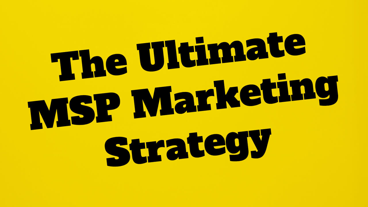 The Ultimate MSP Marketing Strategy in 2023: Win and upsell clients