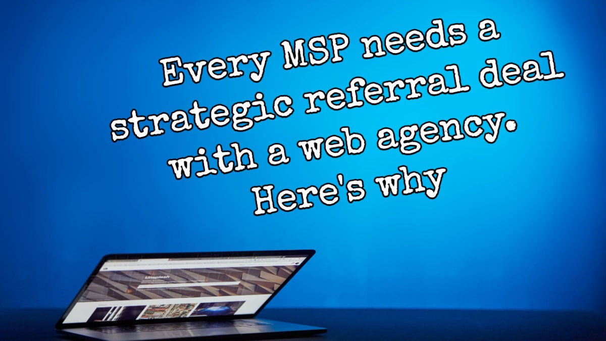 Every MSP needs a strategic referral deal with a web agency. Here's why